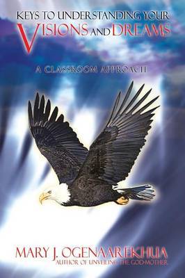 Keys to Understanding Your Visions and Dreams by Mary J. Ogenaarekhua image