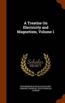 A Treatise on Electricity and Magnetism, Volume 1 on Hardback by Eleuthere Elie Nicolas Mascart