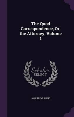 The Quod Correspondence, Or, the Attorney, Volume 1 by John Treat Irving image