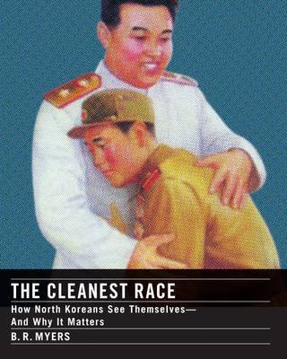 The Cleanest Race: A Briefing on North Korea on Hardback by B.R. Myers