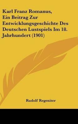 Karl Franz Romanus, Ein Beitrag Zur Entwicklungsgeschichte Des Deutschen Lustspiels Im 18. Jahrhundert (1901) image