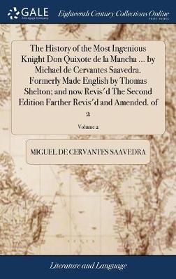 The History of the Most Ingenious Knight Don Quixote de la Mancha ... by Michael de Cervantes Saavedra. Formerly Made English by Thomas Shelton; And Now Revis'd the Second Edition Farther Revis'd and Amended. of 2; Volume 2 by Miguel De Cervantes Saavedra image