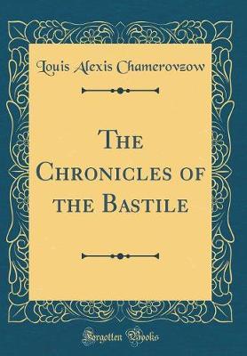 The Chronicles of the Bastile (Classic Reprint) by Louis Alexis Chamerovzow image