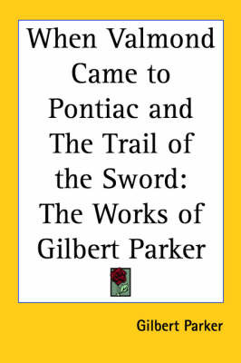When Valmond Came to Pontiac and The Trail of the Sword: The Works of Gilbert Parker by Gilbert Parker image
