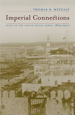 Imperial Connections: India in the Indian Ocean Arena, 1860-1920 by Thomas R. Metcalf image