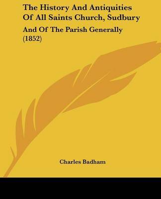 The History And Antiquities Of All Saints Church, Sudbury: And Of The Parish Generally (1852) by Charles Badham image