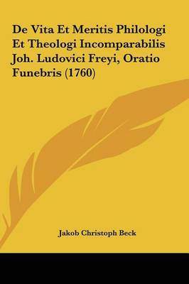 de Vita Et Meritis Philologi Et Theologi Incomparabilis Joh. Ludovici Freyi, Oratio Funebris (1760) by Jakob Christoph Beck image