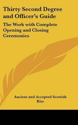 Thirty Second Degree and Officer's Guide: The Work with Complete Opening and Closing Ceremonies on Hardback by Ancient & Accepted Scottish Rite