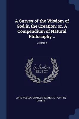 A Survey of the Wisdom of God in the Creation; Or, a Compendium of Natural Philosophy ..; Volume 4 by John Wesley image