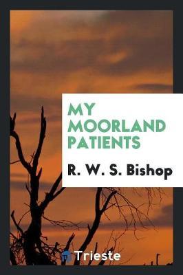 My Moorland Patients by R.W.S. Bishop image