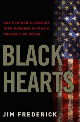 Black Hearts: One Platoon's Descent Into Madness in Iraq's Triangle of Death on Hardback by Jim Frederick