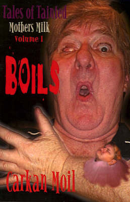 Boils: Tales of Tainted Mothers Milk Volume I by Carkan Moil image
