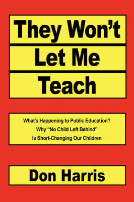 They Won't Let Me Teach: What's Happening to Public Education? Why No Child Left Behind Is Short-Changing Our Children on Paperback by Don Harris