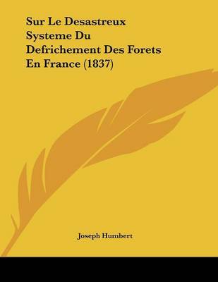 Sur Le Desastreux Systeme Du Defrichement Des Forets En France (1837) by Joseph Humbert image