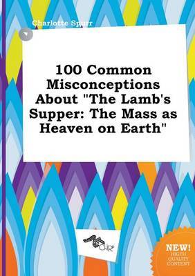 100 Common Misconceptions About The Lamb S Supper Charlotte