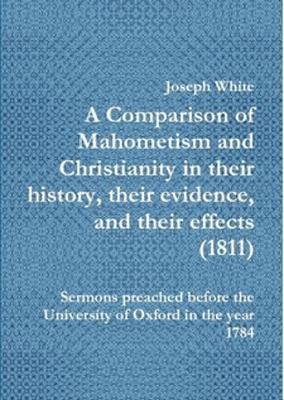 A A Comparison of Mahometism and Christianity in their history, their evidence, and their effects 1811 by Joseph White image