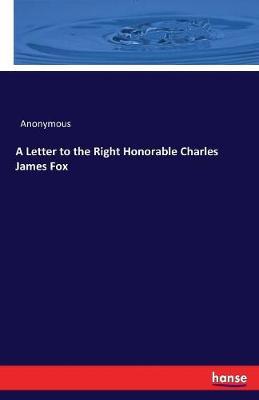 A Letter to the Right Honorable Charles James Fox by * Anonymous image