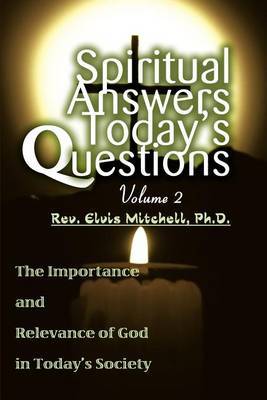 Spiritual Answers Today's Questions Volume II: The Importance and Relevance of God in Today's Society by Rev Elvis Mitchell image