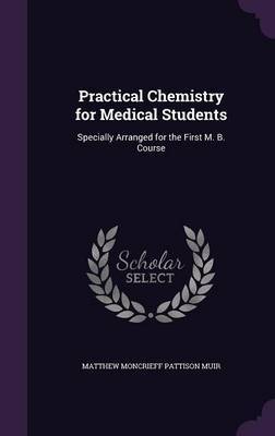 Practical Chemistry for Medical Students on Hardback by Matthew Moncrieff Pattison Muir