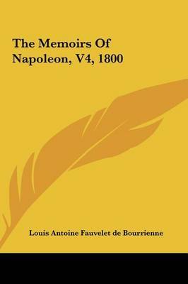 The Memoirs of Napoleon, V4, 1800 by Antoine Fauvelet de Bourrienne Louis Antoine Fauvelet de Bourrienne image