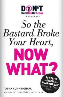 DontDateHimGirl.com Presents - So the Bastard Broke Your Heart, Now What? by Tasha Cunningham image