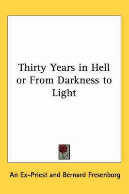 Thirty Years in Hell or From Darkness to Light on Paperback by An Ex-Priest