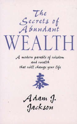 The Secrets of Abundant Wealth: A Modern Parable of Wisdom and Wealth That Will Change Your Life by Adam J Jackson image
