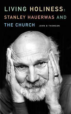 Living Holiness: Stanley Hauerwas and the Church by John B Thompson image