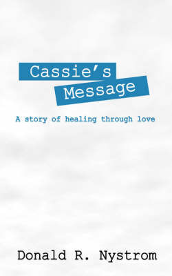 Cassie's Message: A Story of Healing Through Love by Donald R Nystrom image