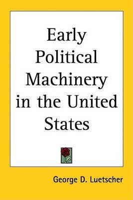 Early Political Machinery in the United States on Paperback by George D. Luetscher