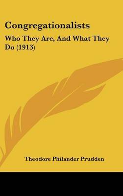 Congregationalists: Who They Are, and What They Do (1913) on Hardback by Theodore Philander Prudden