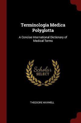 Terminologia Medica Polyglotta by Theodore Maxwell