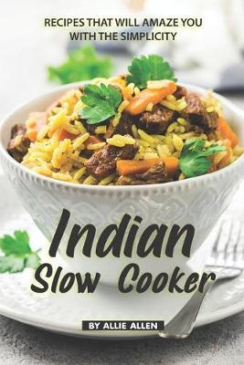 Indian Slow Cooker Recipes That Will Amaze You with The Simplicity by Allie Allen image