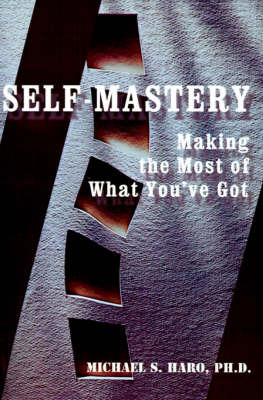 Self-Mastery: Making the Most of What You've Got by Michael S Haro, PhD image