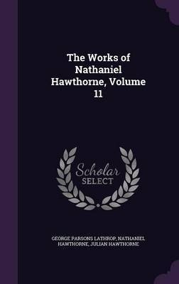 The Works of Nathaniel Hawthorne, Volume 11 by George Parsons Lathrop image