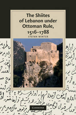 The Shiites of Lebanon under Ottoman Rule, 1516–1788 on Hardback by Stefan Winter