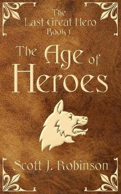 The Age of Heroes by Scott J Robinson image
