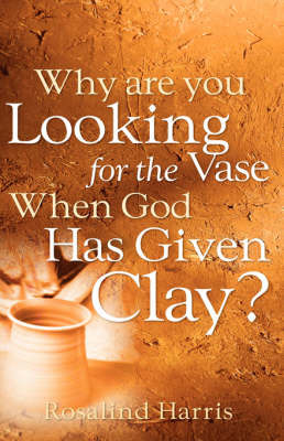 Why Are You Looking for the Vase When God Has Given Clay? by Rosalind Harris image