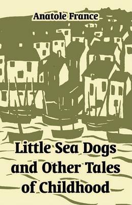 Little Sea Dogs and Other Tales of Childhood on Paperback by Anatole France