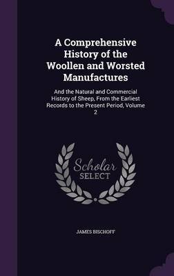 A Comprehensive History of the Woollen and Worsted Manufactures by James Bischoff image