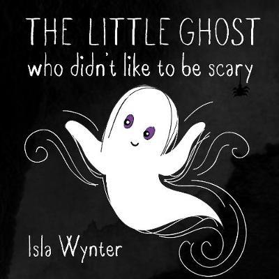 The Little Ghost Who Didn't Like to Be Scary by Isla Wynter image