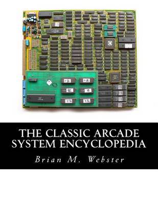 The Classic Arcade System Encyclopedia on Paperback by Brian M Webster