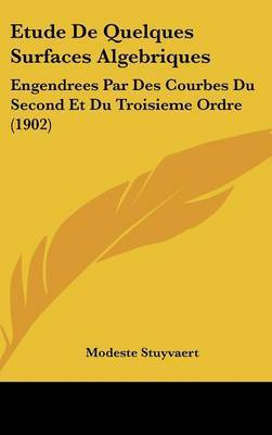 Etude de Quelques Surfaces Algebriques: Engendrees Par Des Courbes Du Second Et Du Troisieme Ordre (1902) by Modeste Stuyvaert image