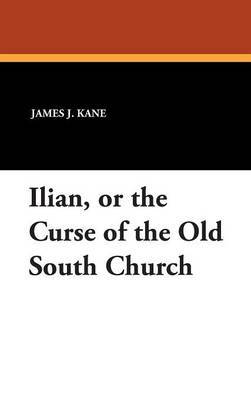 Ilian, or the Curse of the Old South Church by James J. Kane image