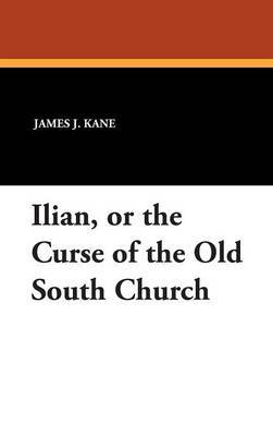 Ilian, or the Curse of the Old South Church on Hardback by James J. Kane