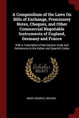 A Compendium of the Laws on Bills of Exchange, Promissory Notes, Cheques, and Other Commercial Negotiable Instruments of England, Germany and France image