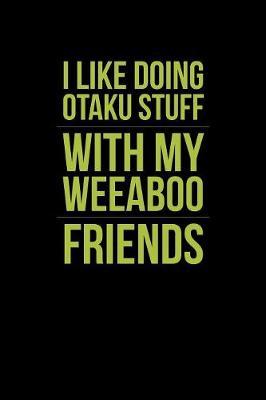 I Like Doing Otaku Stuff With My Weeaboo Friends by Green Cow Land image