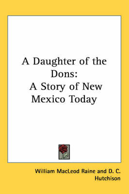 A Daughter of the Dons: A Story of New Mexico Today on Paperback by William MacLeod Raine