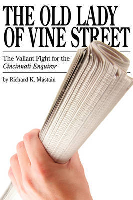 The Old Lady of Vine Street: The Valiant Fight for the Cincinnati Enquirer by Richard K. Mastain image