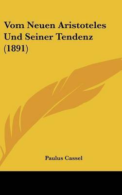 Vom Neuen Aristoteles Und Seiner Tendenz (1891) on Hardback by Paulus Cassel